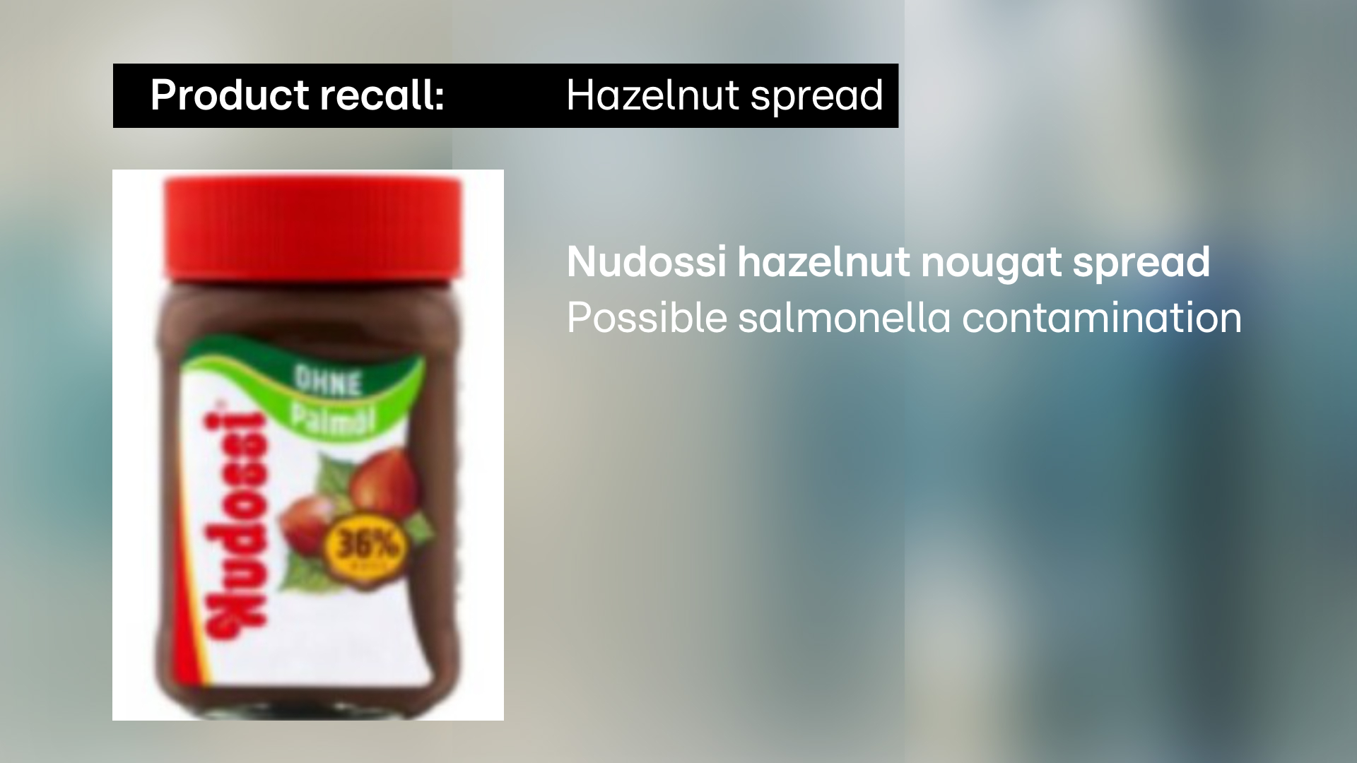 Product recall: Nudossi hazelnut nougat spread withdrawn from sale over possible salmonella contamination