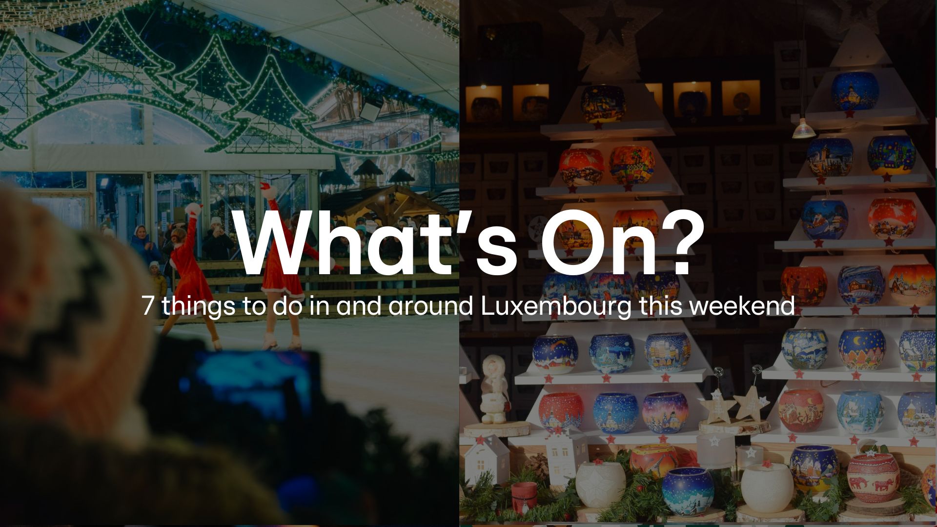 What's On? 4–7 December: What's On? 4–7 December: 7 things to do in and around Luxembourg this weekend